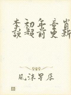 李初年童肖媛小说超前更新的章节