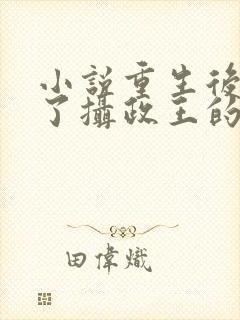 小说重生后我成了摄政王的掌心宠