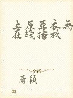 上原亚衣无删减在线播放