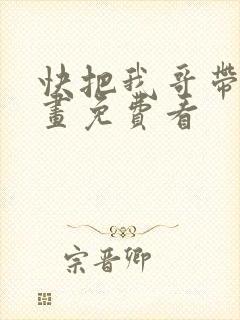 快把我哥带走漫画免费看