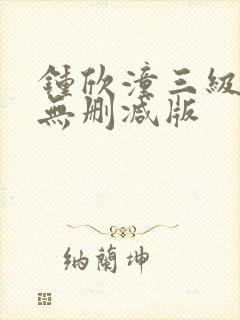 钟欣潼三级做爰无删减版