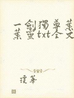 一剑独尊叶玄,叶灵txt全文免费下载