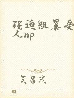 强迫粗暴受辱美人np