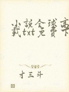 小说全球高武下载txt免费下载