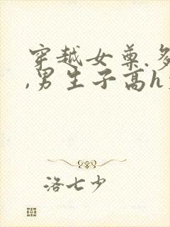 穿越女尊.多夫,男生子高h文