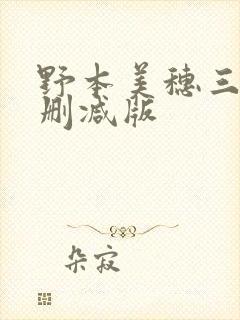 野本美穗三级无删减版