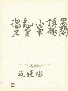 混乱小镇墨池砚免费笔趣阁