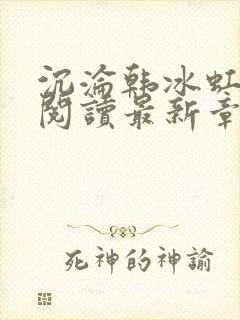 沉沦韩冰虹全文阅读最新章节更新