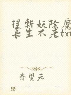 从斩妖除魔开始长生不老txt下载