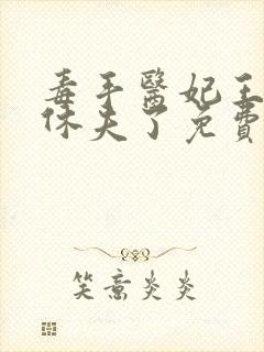 毒手医妃王爷被休夫了免费阅读