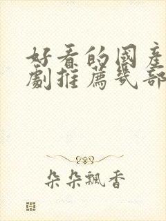 好看的国产电视剧推荐几部 前十名