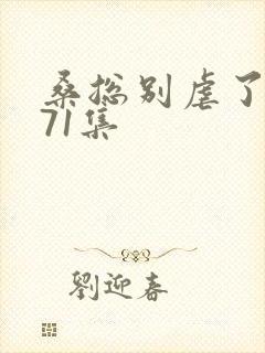 桑总别虐了短剧71集