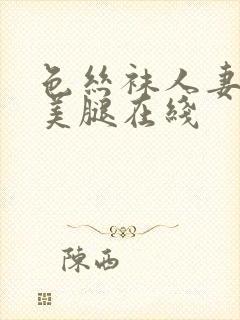 色丝袜人妻高跟美腿在线