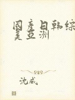 国产日韩综合欧美亚洲