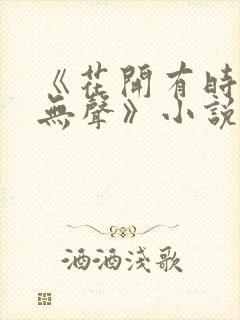 《花开有时颓靡无声》小说