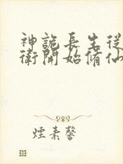 神诡长生从镇武卫开始修仙笔趣阁