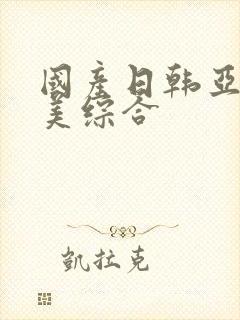 国产日韩亚洲欧美综合