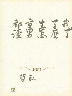 都重生了我当个渣男怎么了未删减小说