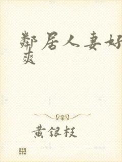 邻居人妻好紧好爽