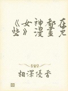 《女神都在看这些》漫画免费阅读