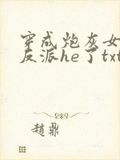 穿成炮灰女配和反派he了txt
