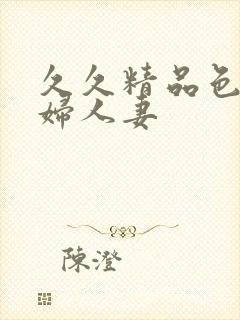 久久精品色妇少妇人妻