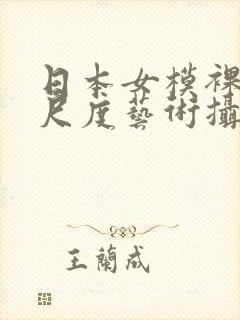 日本女模裸体大尺度艺术摄影网站