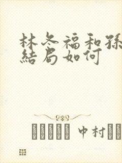 林冬福和孙晓燕结局如何