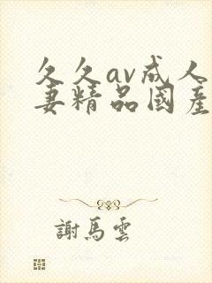 久久av成人人妻精品国产