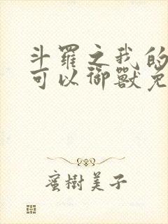 斗罗之我的武魂可以御兽免费阅读