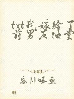 txt我嫁给了前男友他堂哥