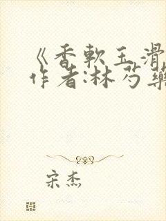 《香软玉滑》 作者:林芍药封面