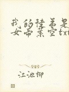 我的徒弟是重生女帝叶空txt下载