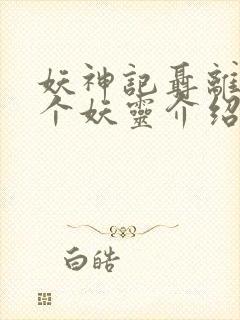 妖神记聂离的七个妖灵介绍