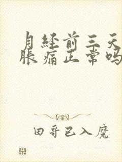 月经前三天乳房胀痛正常吗