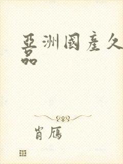 亚洲国产久久精品