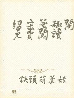 绍宋笔趣阁全文免费阅读