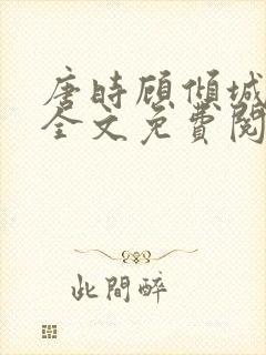 唐时顾倾城小说全文免费阅读无弹窗