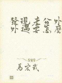 发现老公外面有外遇要怎么做