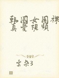 韩国女团裸体无真爱视频