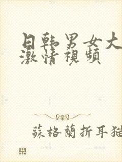 日韩男女大尺度激情视频