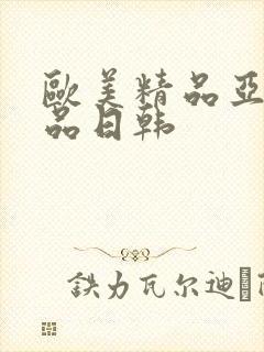 欧美精品亚洲精品日韩