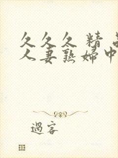 久久久 精 品人妻熟妇中文封面