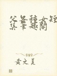 父各种女短篇合集笔趣阁