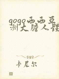 gogo西西亚洲大胆人体
