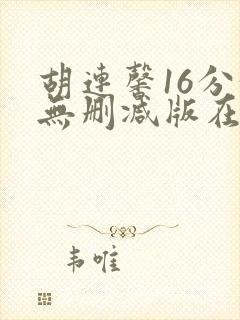 胡连馨16分钟无删减版在线播放