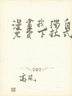 漫画我独自升级免费下拉式