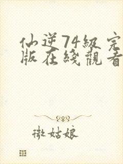 仙逆74级完整版在线观看高清