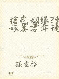 抢我姻缘?转身嫁暴君夺后位小说版