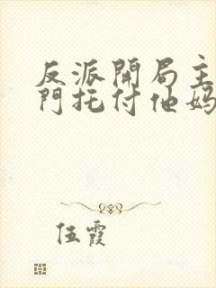 反派开局主角上门托付他妈